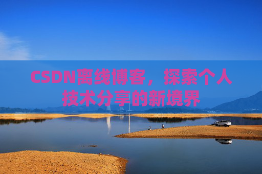 CSDN离线博客，探索个人技术分享的新境界